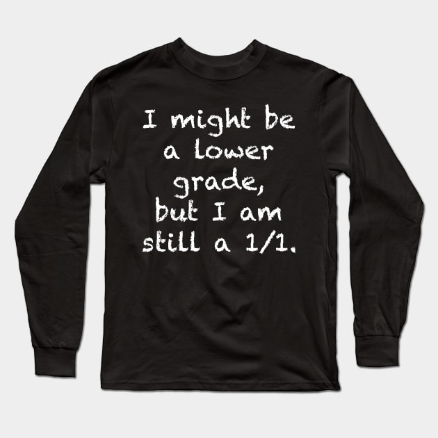 I might be a lower grade, but I am still a 1/1. (White) Long Sleeve T-Shirt by ParaholiX